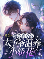 重生：强取豪夺的太子爷温养小娇花