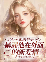 老公兄弟的赞美，暴漏他在外面的新爱情