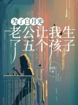 为了白月光，老公让我生了五个孩子