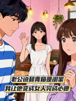 老公说和青梅是闺蜜，我让他变成女人完成心愿