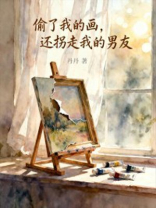 偷了我的画，还拐走我的男友