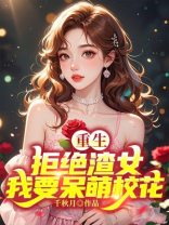 重生：拒绝渣女，我要呆萌校花