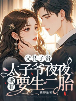 父凭子贵，太子爷夜夜哄着要生二胎