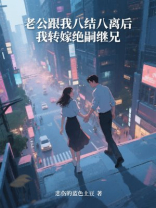 老公跟我八结八离后，我转嫁绝嗣继兄