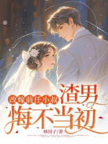 改嫁前任小叔，渣男悔不当初