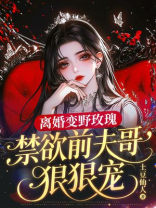 离婚变野玫瑰，禁欲前夫哥狠狠宠