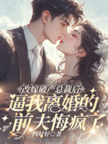 改嫁破产总裁后，逼我离婚的前夫悔疯了