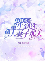 我和弟弟重生到选兽人妻子那天
