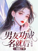男友功成名就后，一脚踹了我