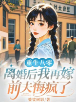 重生八零：离婚后我再嫁，前夫悔疯了