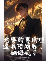 老婆的男助理逼我陪酒后，她悔疯了