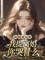 你抛妻另娶，我提离婚你哭什么