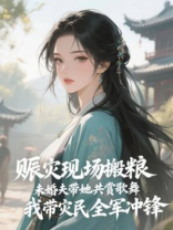 赈灾现场搬粮，未婚夫带她共赏歌舞，我带灾民全军冲锋