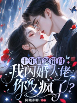 十年情深错付，我闪婚大佬你又疯了？