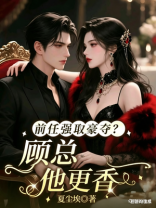 前任强取豪夺？顾总他更香