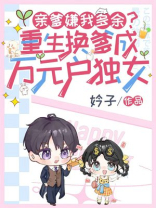 亲爹嫌我多余？重生换爹成万元户独女