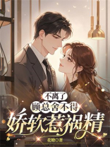 不离了，顾总舍不得娇软惹祸精