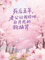 死后五年，老公让我给他白月光的狗换肾