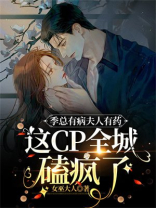 季总有病夫人有药，这CP全城磕疯了