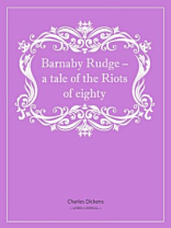 Barnaby Rudge – a tale of the Riots of eighty Barnaby Rudge – a tale of the Riots of eighty