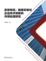 高管特征、制度环境对企业技术创新的作用机理研究