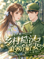 重生八零：乡村糙汉的娇娇妻，暴打人渣海归
