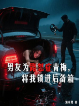 男友为路怒症青梅，将我锁进后备箱