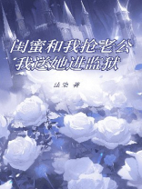 闺蜜跟我抢老公 我送她进监狱