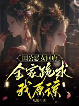 国公恶女回府，全家跪求我原谅
