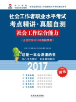 2017社会工作者职业水平考试考点精讲·真题自测：社会工作综合能力（初级）（全面收录2015年最新真题）
