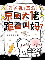 万人嫌？怎么京圈大佬跪着叫妈？