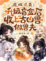 废雌逆袭：升级盲盒后收上古凶兽做兽夫