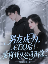 男友成为CEO后，要将我从公司开除