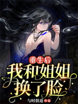 重生后，我和姐姐换了脸