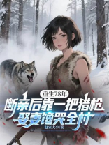 重生78年：断亲后靠一把猎枪娶妻馋哭全村
