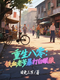 重生八零:铁血老爹暴打白眼狼