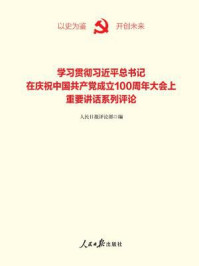 学习贯彻习近平总书记在庆祝中国共产党成立100周年大会上重要讲话系列评论