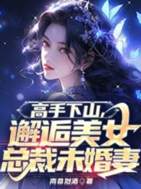 高手下山，邂逅美女总裁未婚妻
