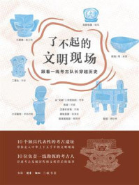 了不起的文明现场:跟着一线考古队长穿越历史