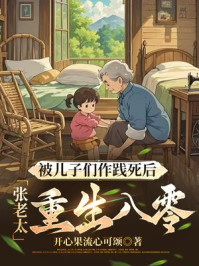 被儿子们作践死后,张老太重生八零