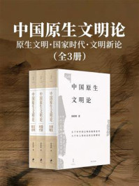 中国原生文明论:原生文明·国家时代·文明新论(全3册)