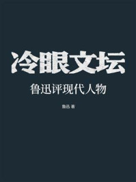 冷眼文坛：鲁迅评现代人物