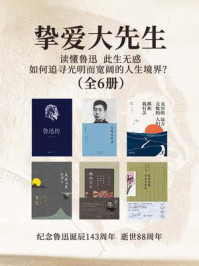 挚爱大先生:读懂鲁迅,此生无惑;如何追寻光明而宽阔的人生境界?纪念鲁迅诞辰143周年,逝世88周年(全6册)