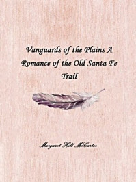 Vanguards of the Plains A Romance of the Old Santa Fe Trail