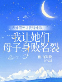表妹假死让我替她养儿子，我让她们母子身败名裂