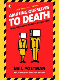Amusing Ourselves to Death