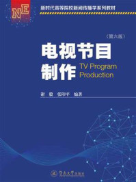 新时代高等院校新闻传播学系列教材·电视节目制作(第六版)