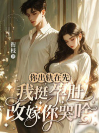 你出轨在先，我挺孕肚改嫁你哭啥