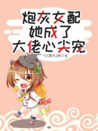 炮灰女配她成了大佬心尖宠