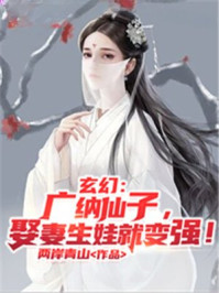 玄幻：广纳仙子，娶妻生娃就变强！